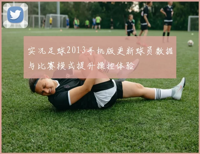 实况足球2013手机版更新球员数据与比赛模式提升操控体验